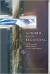 The Word from the Beginning: The Person and Work of Jesus in the Gospel of John